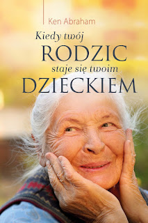 Kiedy  twój rodzic staje się twoim dzieckiem, autor: Ken Abraham